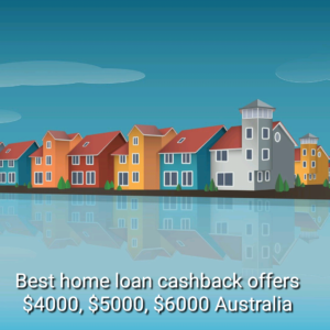 Home loan cashback offers $4000, $5000, $6000 Australia