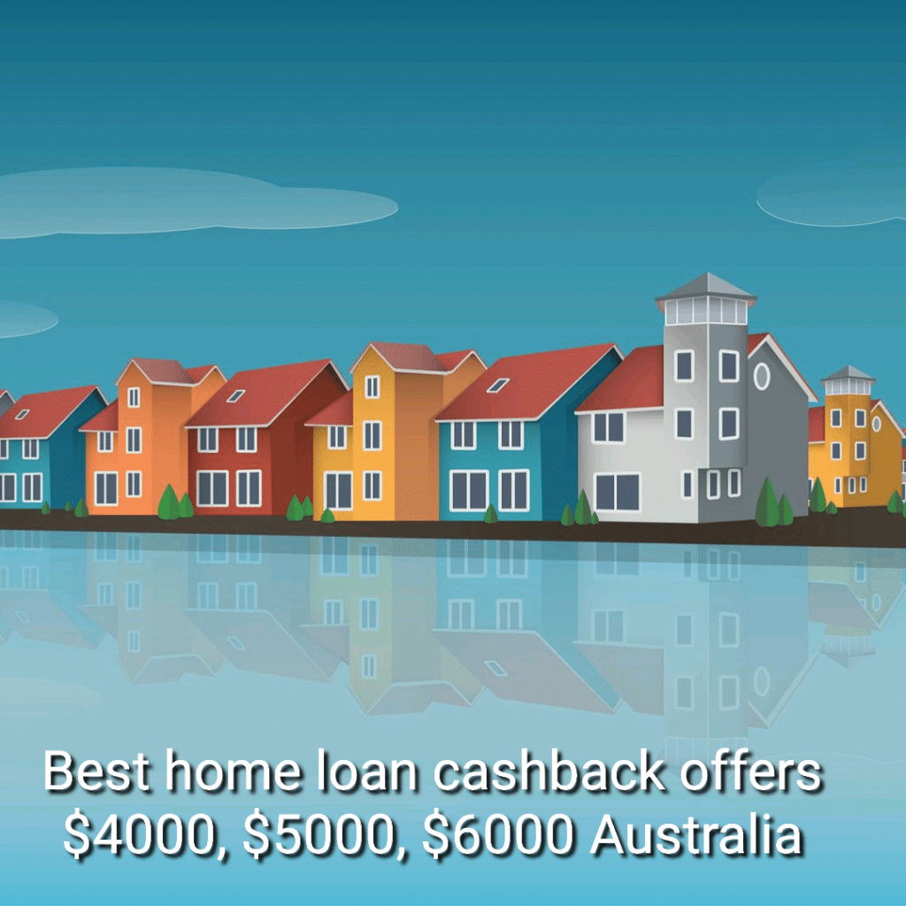 Best home loan cashback offers $4000, $5000, $6000 Australia